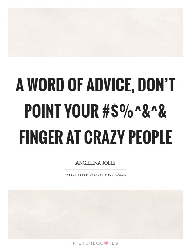 A word of advice, don't point your #$%^ Picture Quote #1