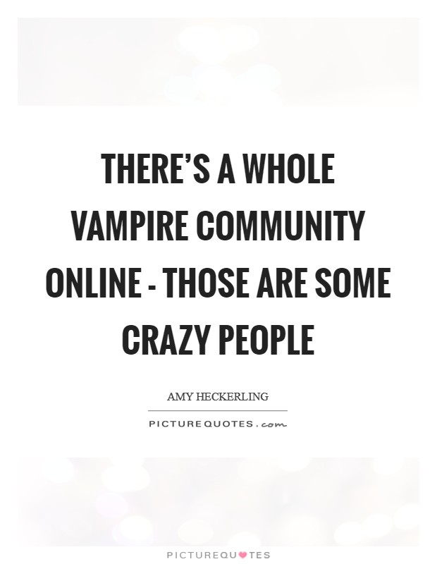 There's a whole vampire community online - those are some crazy people Picture Quote #1