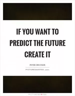 If you want to predict the future create it Picture Quote #1