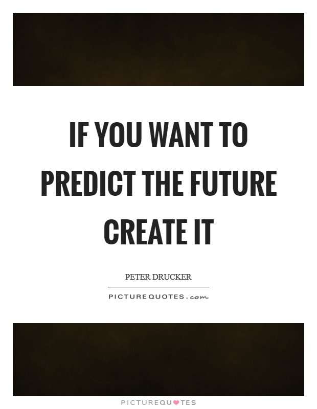If you want to predict the future create it Picture Quote #1