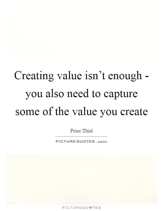 Creating value isn't enough - you also need to capture some of the value you create Picture Quote #1