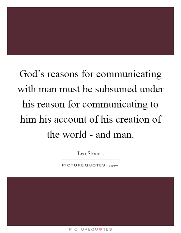 God's reasons for communicating with man must be subsumed under his reason for communicating to him his account of his creation of the world - and man. Picture Quote #1