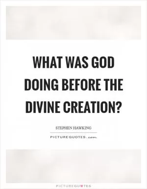 What was God doing before the divine creation? Picture Quote #1