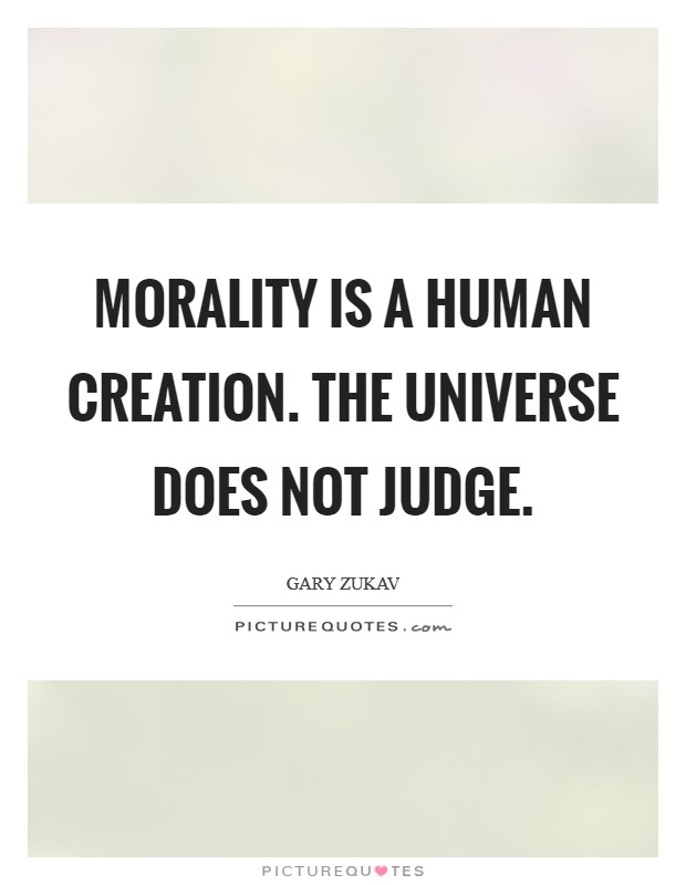 Morality is a human creation. The Universe does not judge. Picture Quote #1