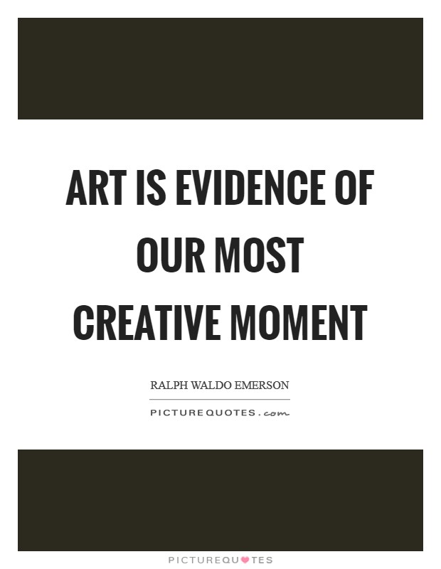 Art is evidence of our most creative moment Picture Quote #1