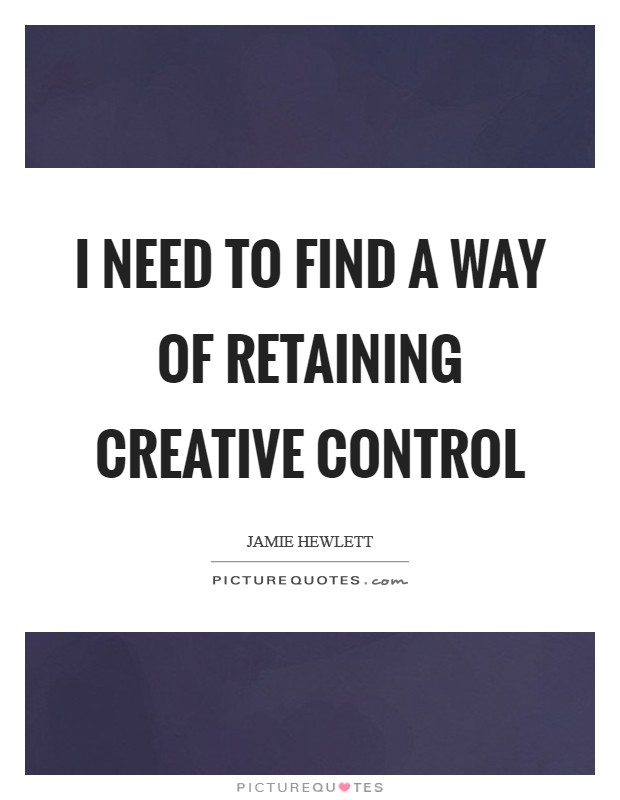 I need to find a way of retaining creative control Picture Quote #1