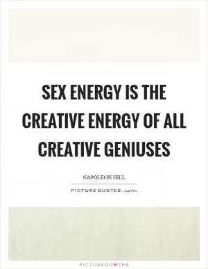 Sex energy is the creative energy of all creative geniuses Picture Quote #1