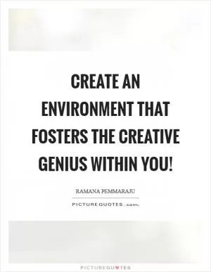 Create an environment that fosters the creative genius within you! Picture Quote #1