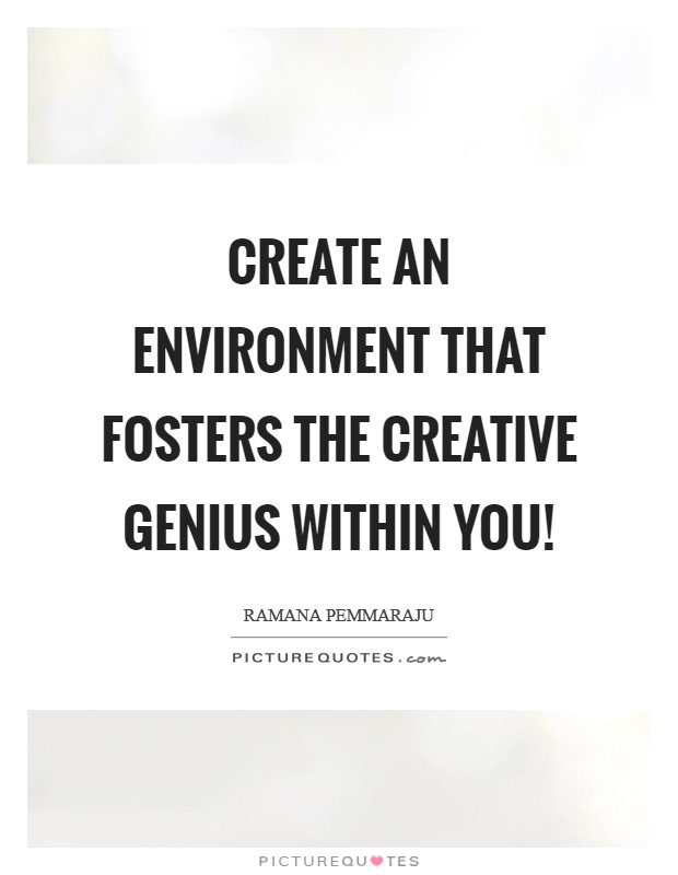 Create an environment that fosters the creative genius within you! Picture Quote #1