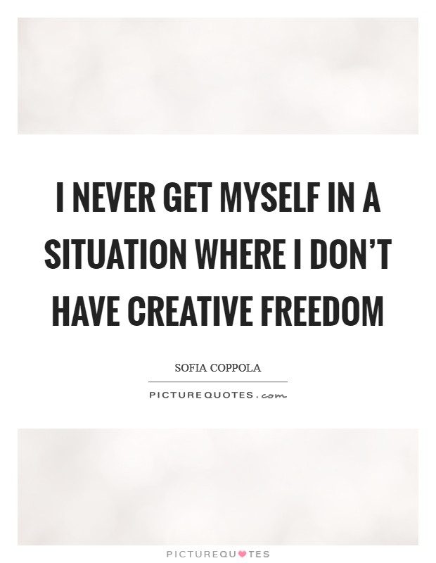 I never get myself in a situation where I don't have creative freedom Picture Quote #1