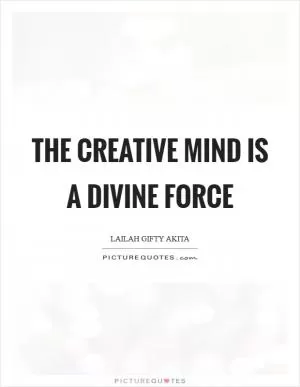 The creative mind is a divine force Picture Quote #1