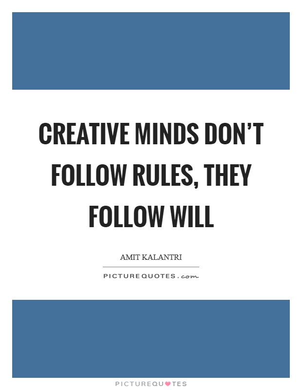 Creative minds don't follow rules, they follow will Picture Quote #1