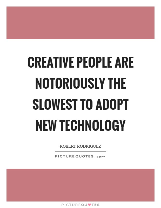 Creative people are notoriously the slowest to adopt new technology Picture Quote #1