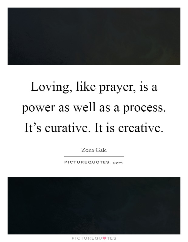 Loving, like prayer, is a power as well as a process. It's curative. It is creative. Picture Quote #1