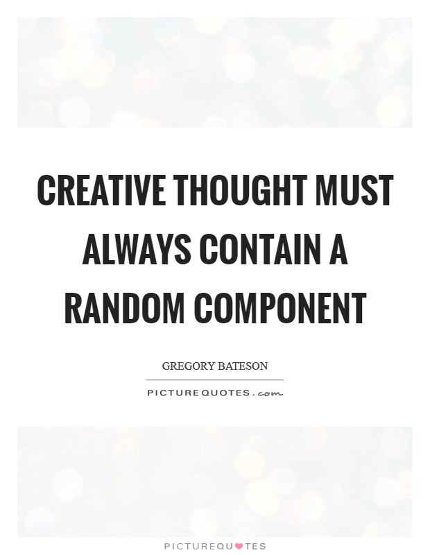 Creative thought must always contain a random component Picture Quote #1
