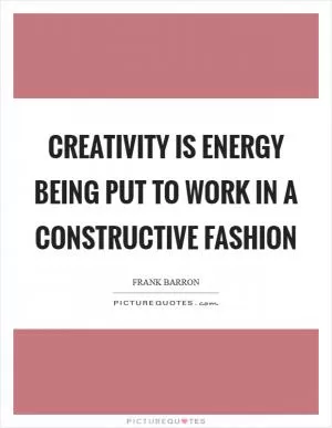 Creativity is energy being put to work in a constructive fashion Picture Quote #1