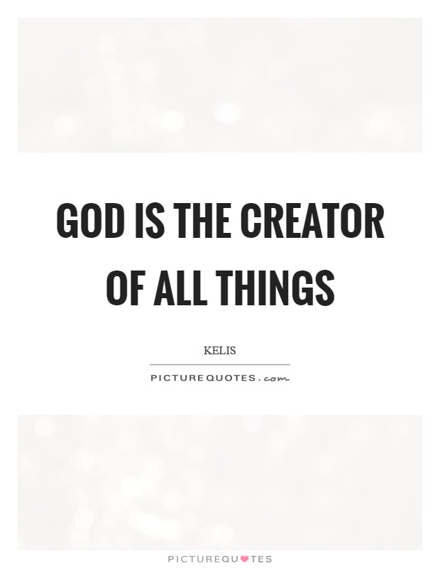 God is the creator of all things Picture Quote #1