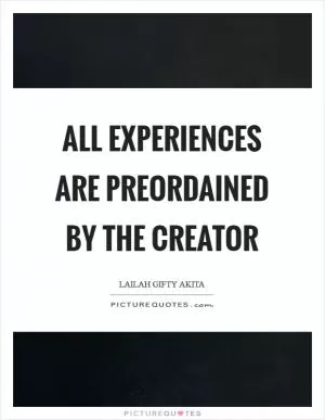 All experiences are preordained by the Creator Picture Quote #1