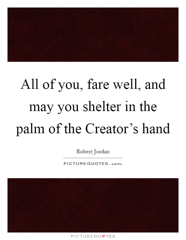 All of you, fare well, and may you shelter in the palm of the Creator's hand Picture Quote #1