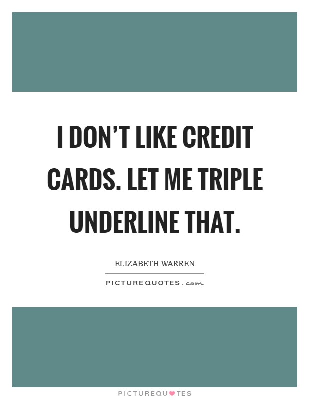 I don't like credit cards. Let me triple underline that. Picture Quote #1