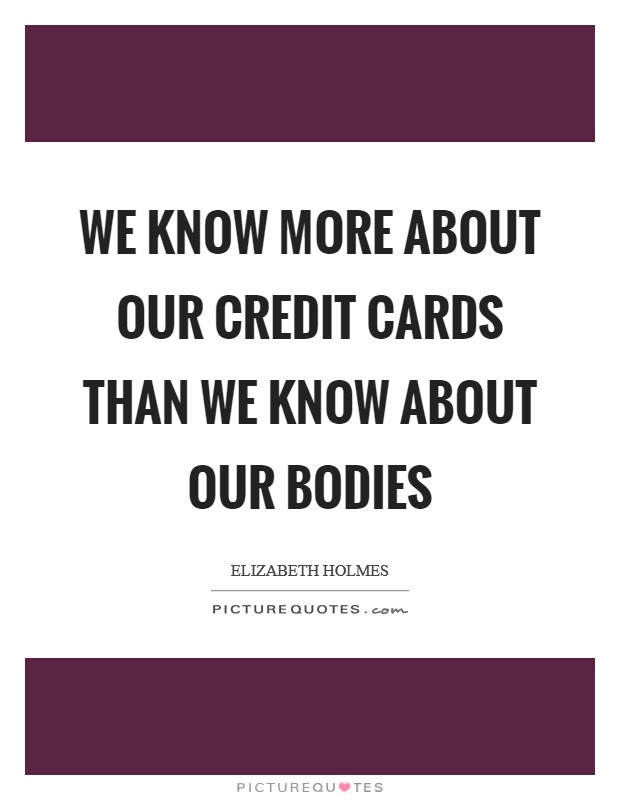 We know more about our credit cards than we know about our bodies Picture Quote #1