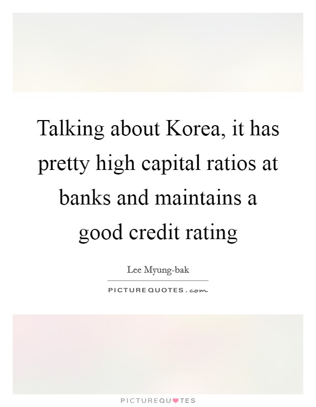 Talking about Korea, it has pretty high capital ratios at banks and maintains a good credit rating Picture Quote #1