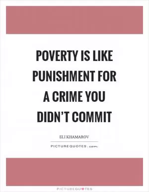 Poverty is like punishment for a crime you didn’t commit Picture Quote #1