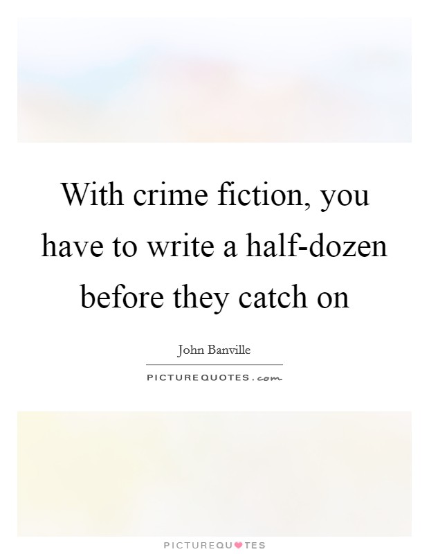 With crime fiction, you have to write a half-dozen before they catch on Picture Quote #1