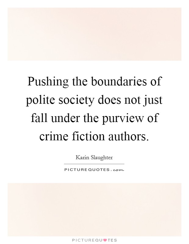 Pushing the boundaries of polite society does not just fall under the purview of crime fiction authors. Picture Quote #1