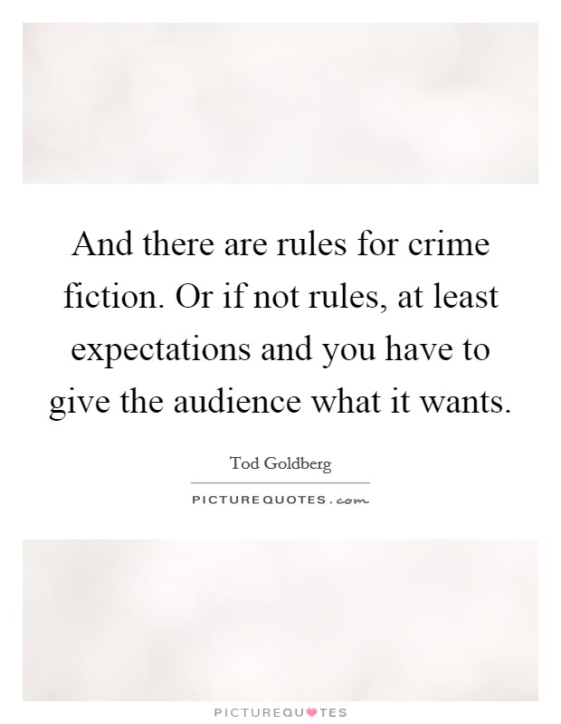 And there are rules for crime fiction. Or if not rules, at least expectations and you have to give the audience what it wants. Picture Quote #1
