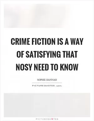 Crime fiction is a way of satisfying that nosy need to know Picture Quote #1