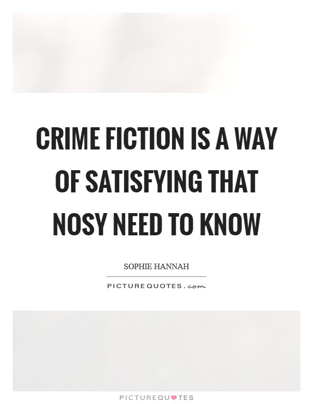 Crime fiction is a way of satisfying that nosy need to know Picture Quote #1