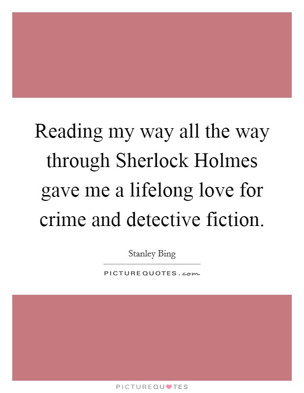 Reading my way all the way through Sherlock Holmes gave me a lifelong love for crime and detective fiction. Picture Quote #1