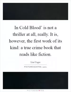 In Cold Blood’ is not a thriller at all, really. It is, however, the first work of its kind: a true crime book that reads like fiction Picture Quote #1