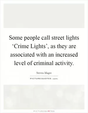 Some people call street lights ‘Crime Lights’, as they are associated with an increased level of criminal activity Picture Quote #1