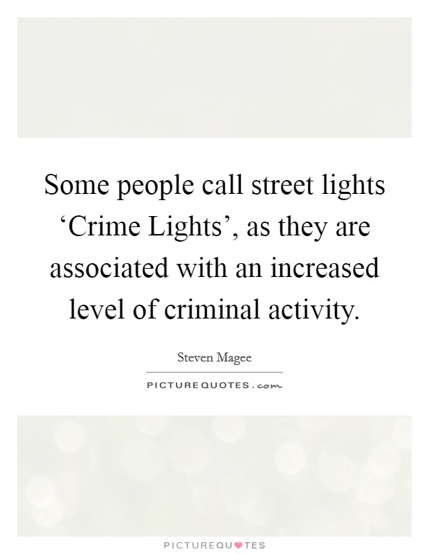 Some people call street lights ‘Crime Lights', as they are associated with an increased level of criminal activity. Picture Quote #1
