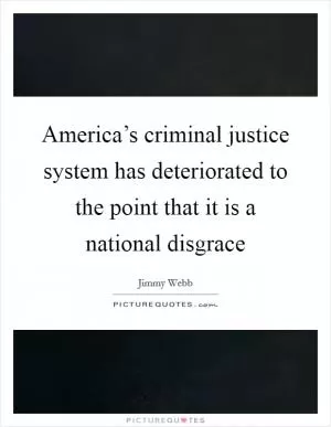 America’s criminal justice system has deteriorated to the point that it is a national disgrace Picture Quote #1