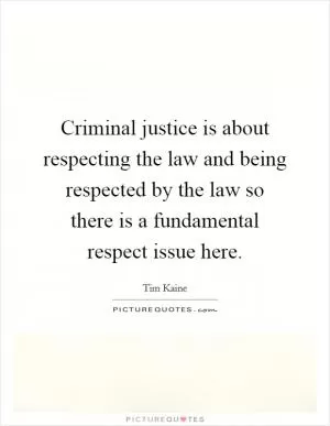 Criminal justice is about respecting the law and being respected by the law so there is a fundamental respect issue here Picture Quote #1