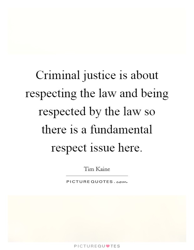 Criminal justice is about respecting the law and being respected by the law so there is a fundamental respect issue here. Picture Quote #1