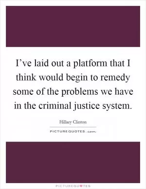 I’ve laid out a platform that I think would begin to remedy some of the problems we have in the criminal justice system Picture Quote #1