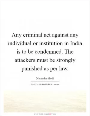Any criminal act against any individual or institution in India is to be condemned. The attackers must be strongly punished as per law Picture Quote #1