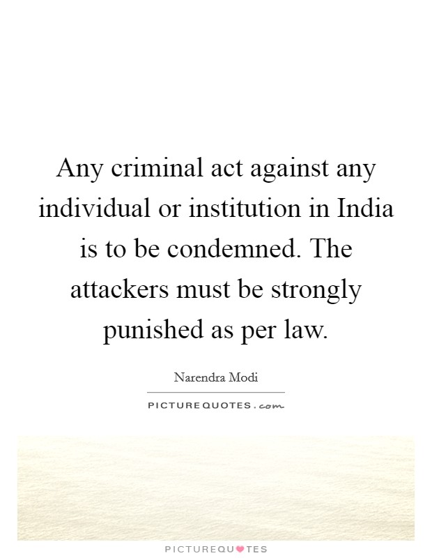 Any criminal act against any individual or institution in India is to be condemned. The attackers must be strongly punished as per law. Picture Quote #1