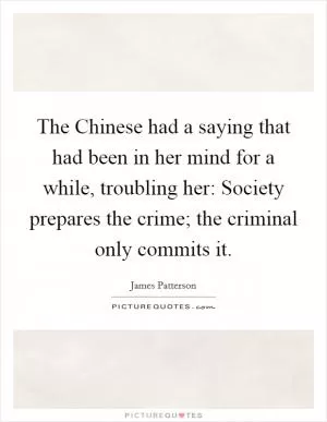 The Chinese had a saying that had been in her mind for a while, troubling her: Society prepares the crime; the criminal only commits it Picture Quote #1