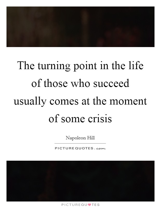 The turning point in the life of those who succeed usually comes at the moment of some crisis Picture Quote #1