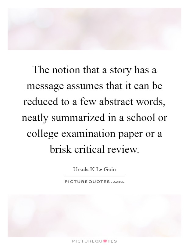 The notion that a story has a message assumes that it can be reduced to a few abstract words, neatly summarized in a school or college examination paper or a brisk critical review. Picture Quote #1