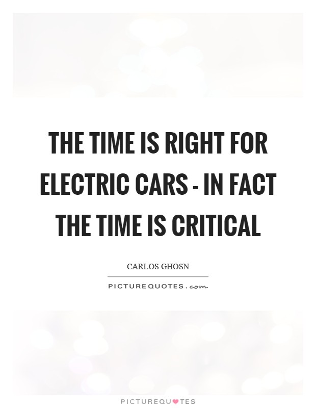The time is right for electric cars - in fact the time is critical Picture Quote #1