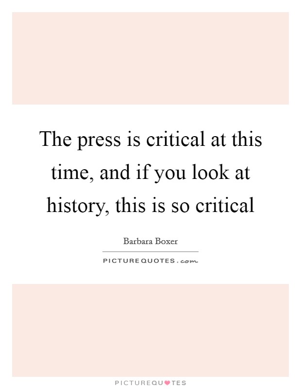 The press is critical at this time, and if you look at history, this is so critical Picture Quote #1