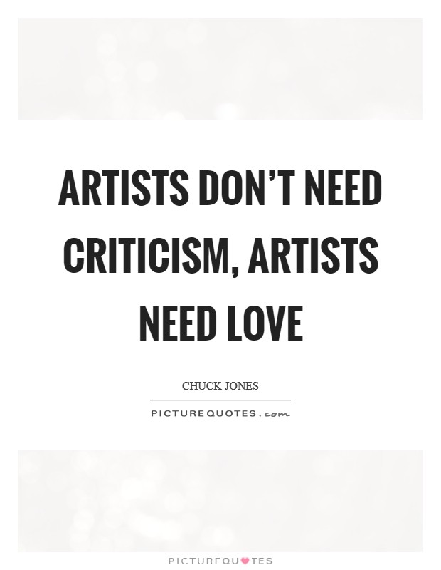 Artists don't need criticism, artists need love Picture Quote #1
