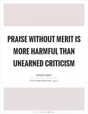 Praise without merit is more harmful than unearned criticism Picture Quote #1