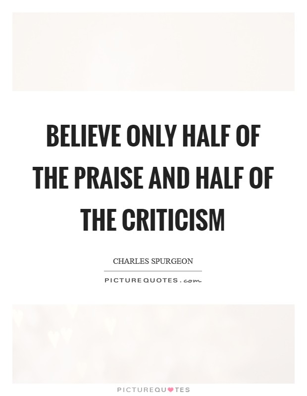 Believe only half of the praise and half of the criticism Picture Quote #1